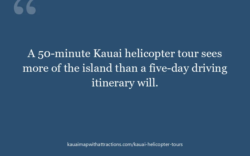 A 50-minute Kauai helicopter tour sees more of the island than a five-day driving itinerary will.
