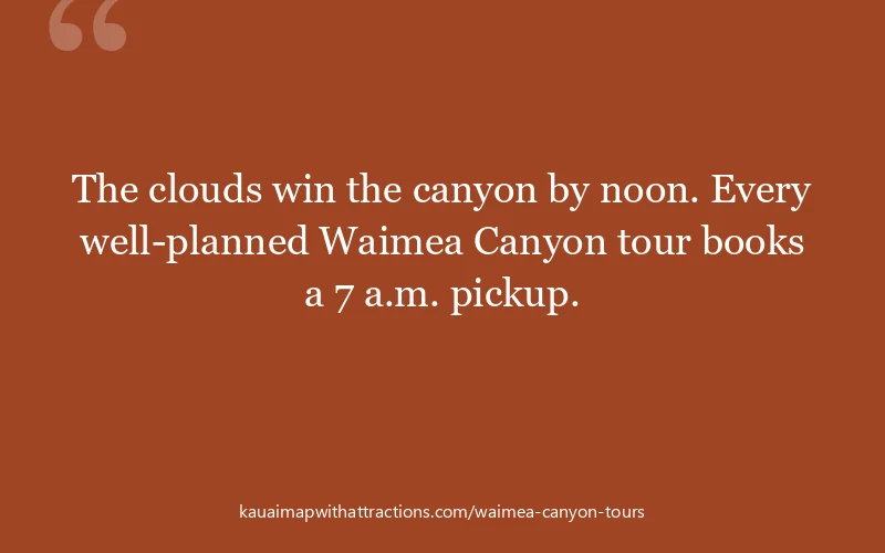 The clouds win the canyon by noon. Every well-planned Waimea Canyon tour books a 7 a.m. pickup.